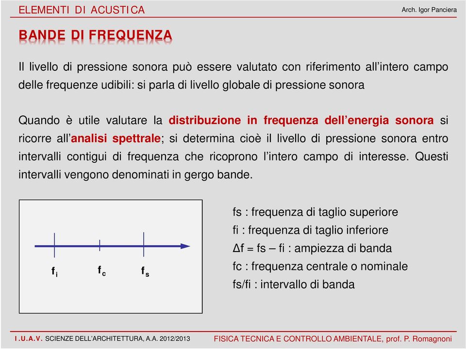 pressione sonora entro intervalli contigui di frequenza che ricoprono l intero campo di interesse. Questi intervalli vengono denominati in gergo bande.