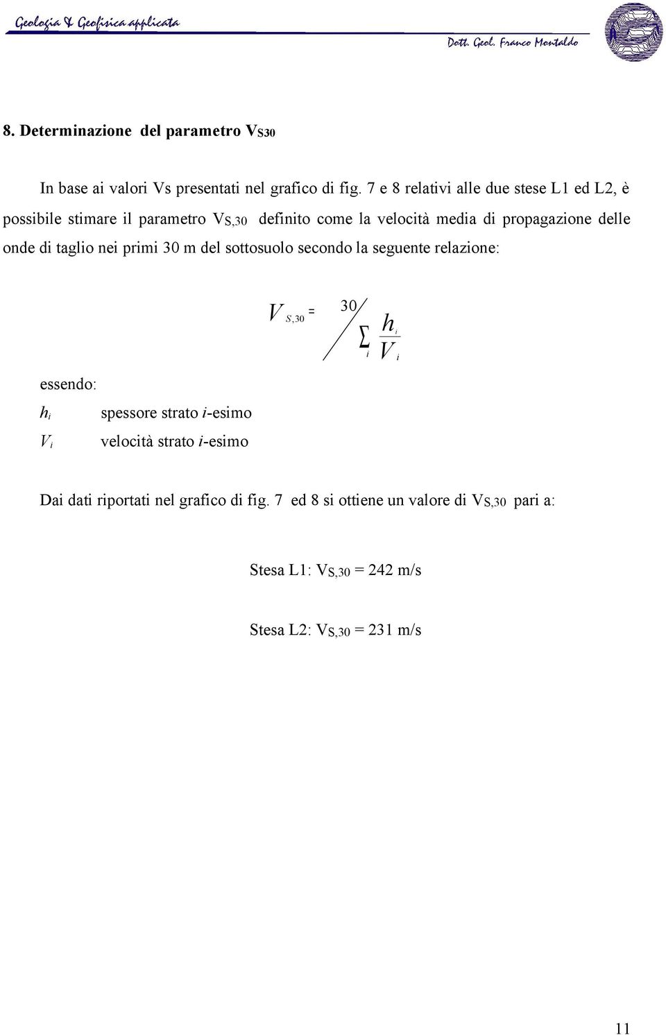 delle onde di taglio nei primi 30 m del sottosuolo secondo la seguente relazione: V S, 30 = 30 i h V i i essendo: hi spessore