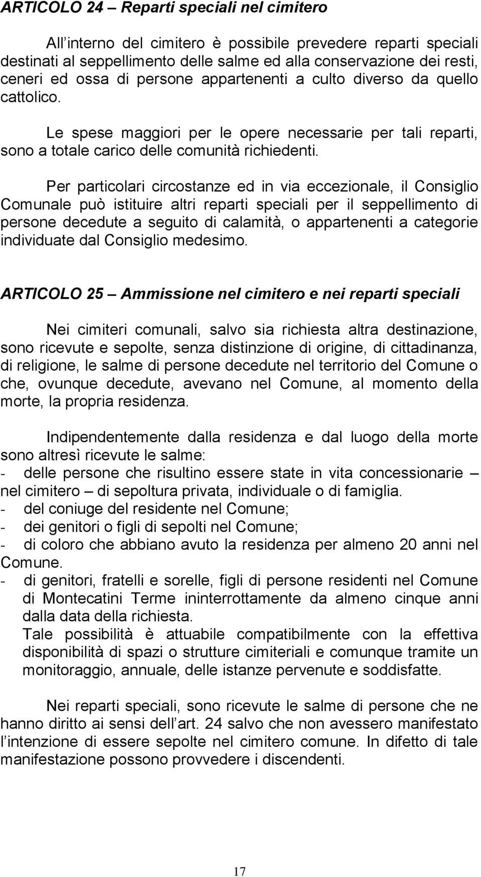 Per particolari circostanze ed in via eccezionale, il Consiglio Comunale può istituire altri reparti speciali per il seppellimento di persone decedute a seguito di calamità, o appartenenti a