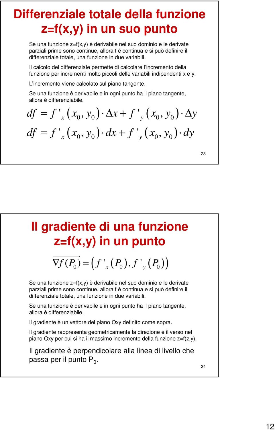 L incremento viene calcolato sul piano tangente. Se una funzione è derivabile e in ogni punto ha il piano tangente, allora è differenziabile.