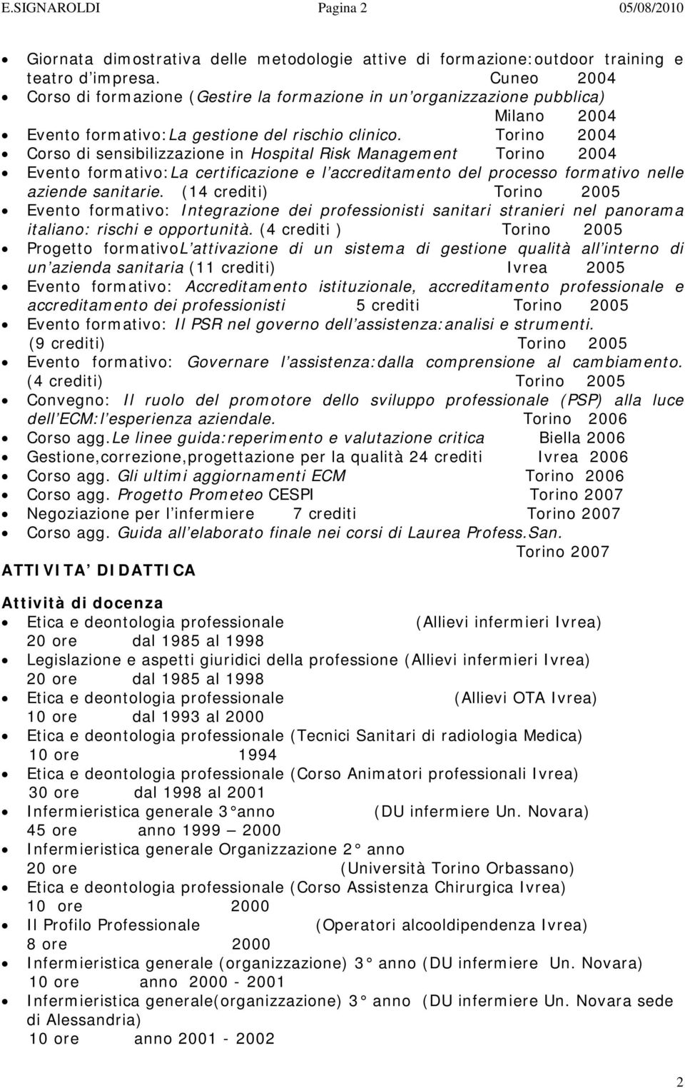 Torino 2004 Corso di sensibilizzazione in Hospital Risk Management Torino 2004 Evento formativo:la certificazione e l accreditamento del processo formativo nelle aziende sanitarie.