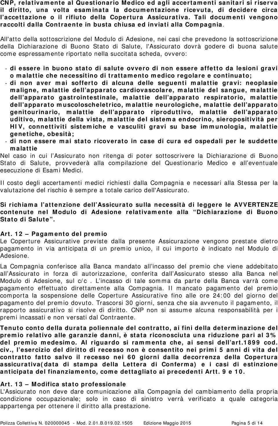 All'atto della sottoscrizione del Modulo di Adesione, nei casi che prevedono la sottoscrizione della Dichiarazione di Buono Stato di Salute, l'assicurato dovrà godere di buona salute come