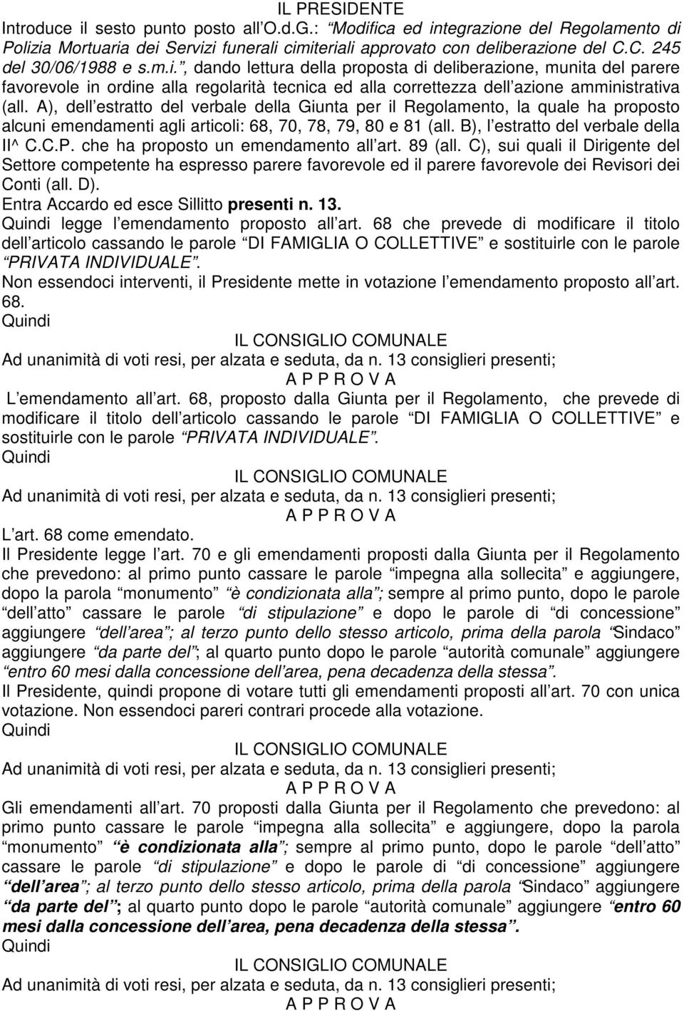 A), dell estratto del verbale della Giunta per il Regolamento, la quale ha proposto alcuni emendamenti agli articoli: 68, 70, 78, 79, 80 e 81 (all. B), l estratto del verbale della II^ C.C.P.