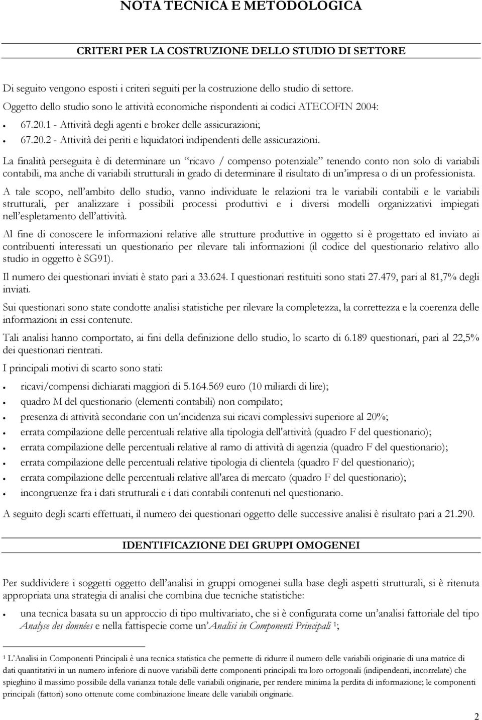 La finalità perseguita è di determinare un ricavo / compenso potenziale tenendo conto non solo di variabili contabili, ma anche di variabili strutturali in grado di determinare il risultato di un