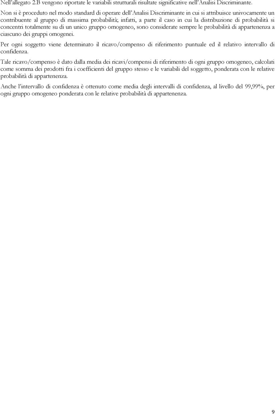 distribuzione di probabilità si concentri totalmente su di un unico gruppo omogeneo, sono considerate sempre le probabilità di appartenenza a ciascuno dei gruppi omogenei.