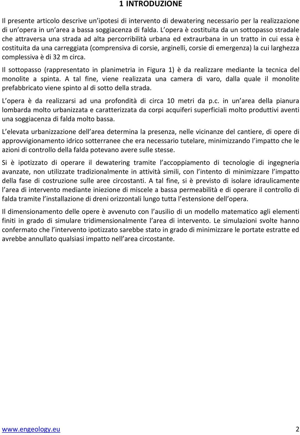 arginelli, corsie di emergenza) la cui larghezza complessiva è di 32 m circa. Il sottopasso (rappresentato in planimetria in Figura 1) è da realizzare mediante la tecnica del monolite a spinta.