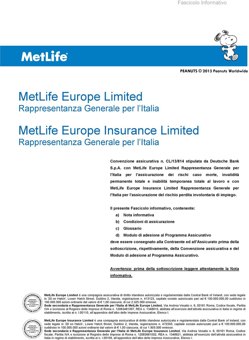 con MetLife Europe Limited Rappresentanza Generale per l Italia per l assicurazione dei rischi caso morte, invalidità permanente totale e inabilità temporanea totale al lavoro e con MetLife Europe