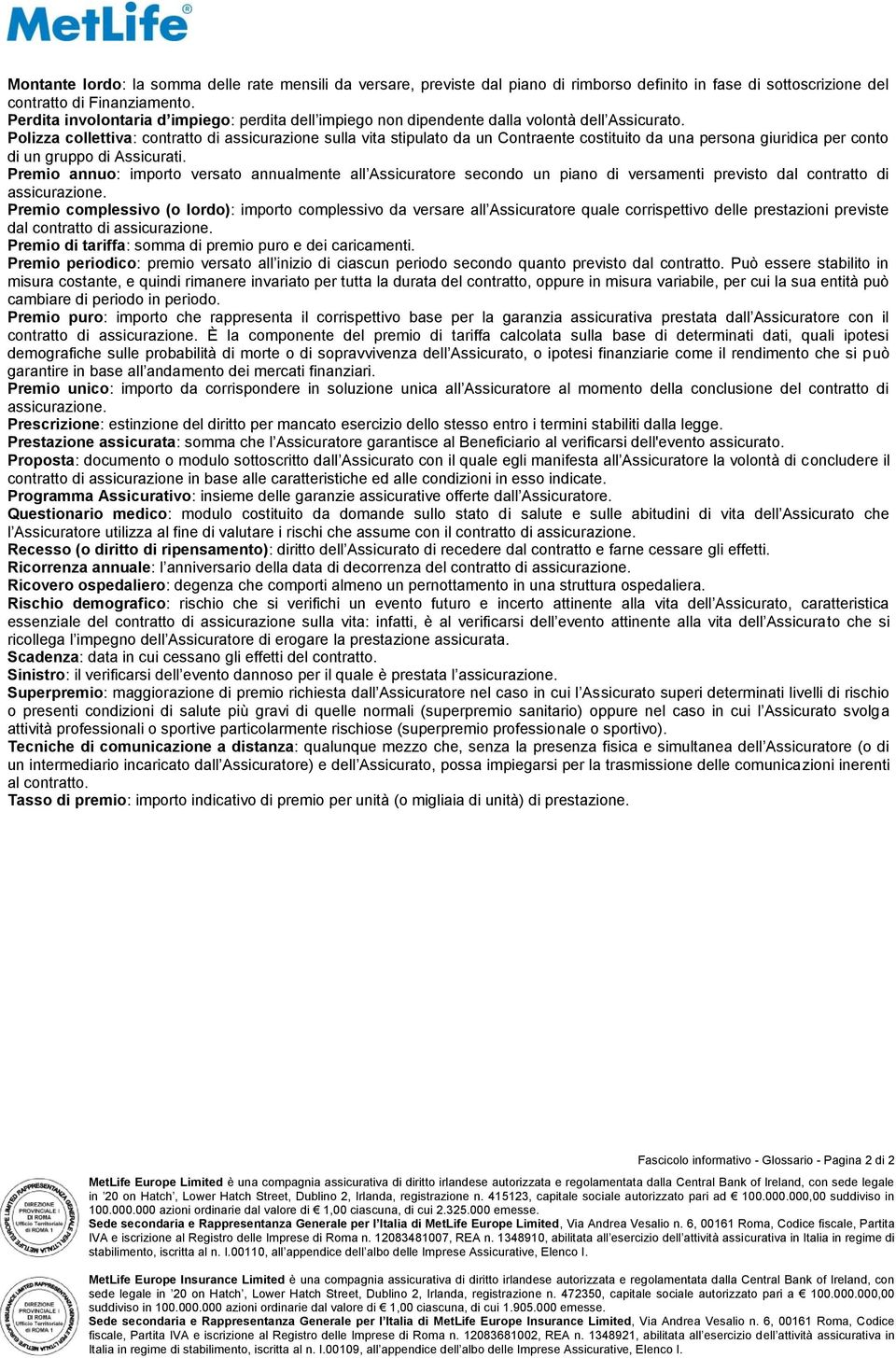 Polizza collettiva: contratto di assicurazione sulla vita stipulato da un Contraente costituito da una persona giuridica per conto di un gruppo di Assicurati.