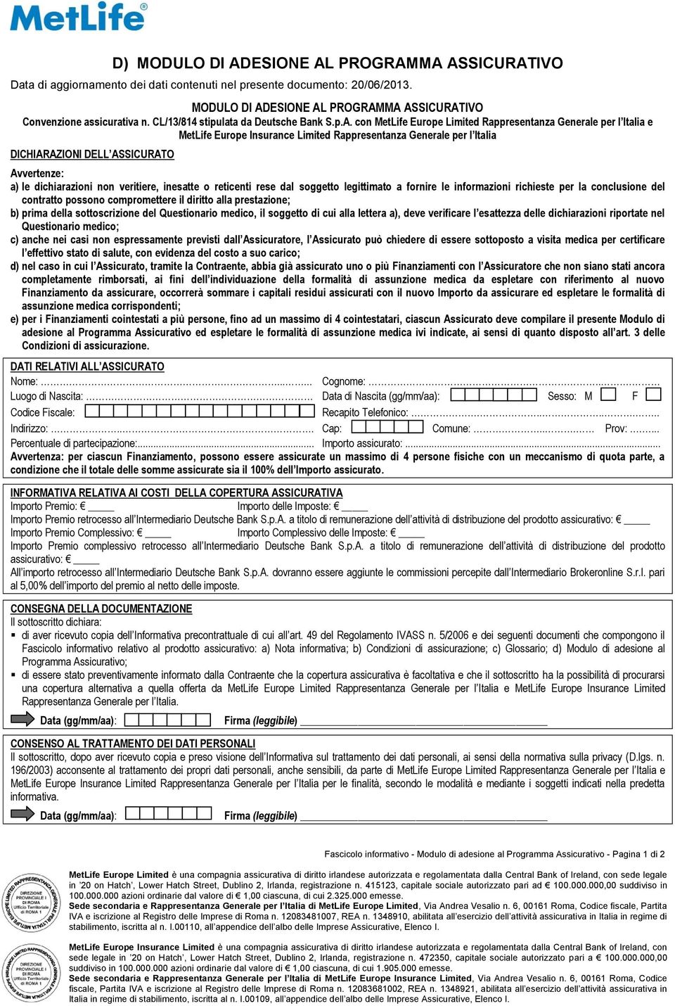 con MetLife Europe Limited Rappresentanza Generale per l Italia e MetLife Europe Insurance Limited Rappresentanza Generale per l Italia DICHIARAZIONI DELL ASSICURATO Avvertenze: a) le dichiarazioni