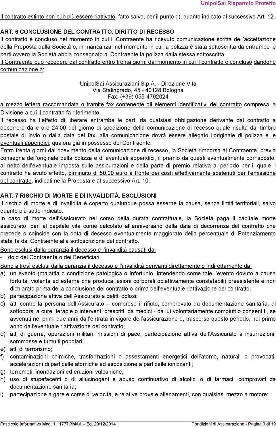 polizza è stata sottoscritta da entrambe le parti ovvero la Società abbia consegnato al Contraente la polizza dalla stessa sottoscritta.