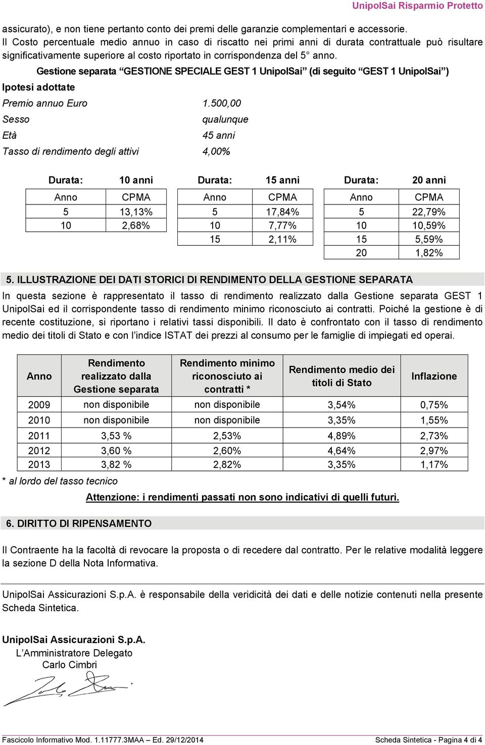 Gestione separata GESTIONE SPECIALE GEST 1 UnipolSai (di seguito GEST 1 UnipolSai ) Ipotesi adottate Premio annuo Euro 1.