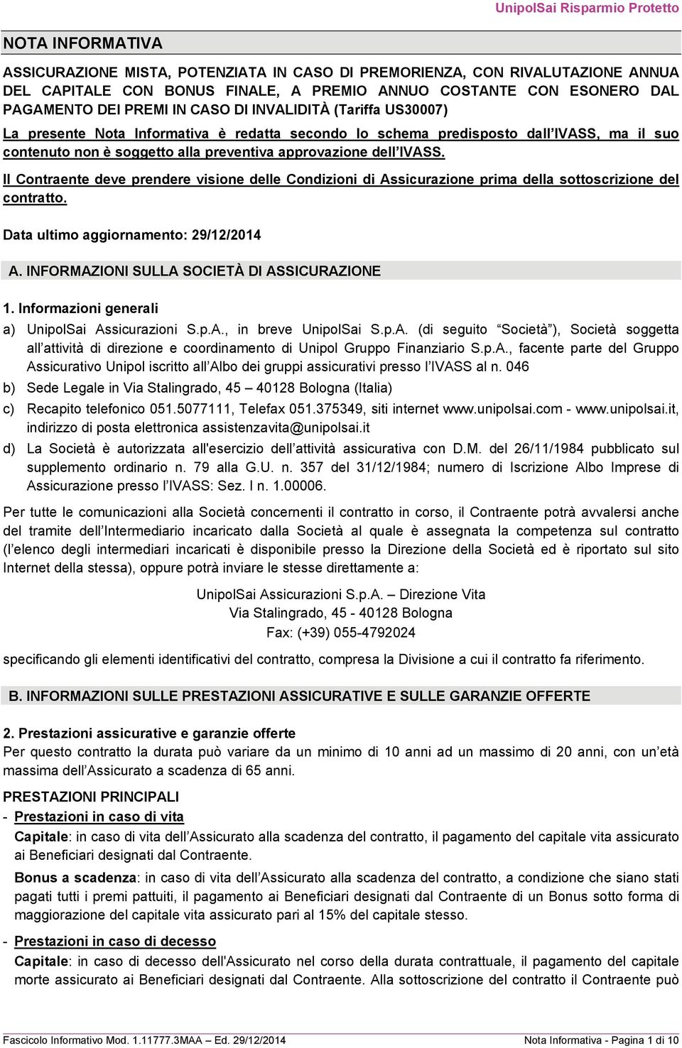 Il Contraente deve prendere visione delle Condizioni di Assicurazione prima della sottoscrizione del contratto. Data ultimo aggiornamento: 29/12/2014 A. INFORMAZIONI SULLA SOCIETÀ DI ASSICURAZIONE 1.