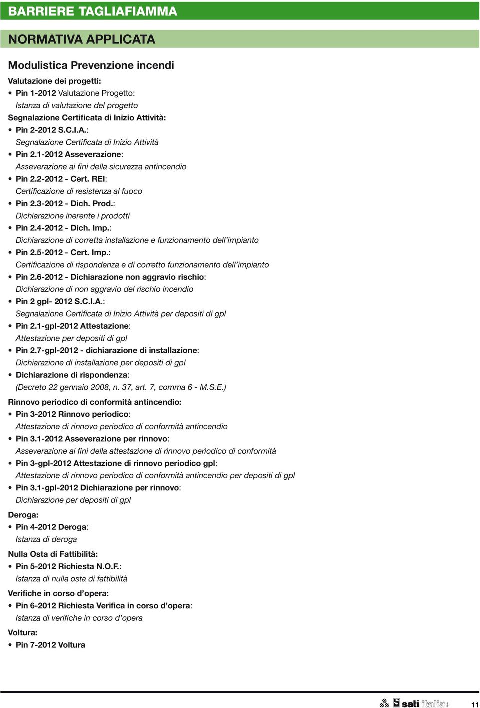 REI: Certificazione di resistenza al fuoco Pin 2.3-2012 - Dich. Prod.: Dichiarazione inerente i prodotti Pin 2.4-2012 - Dich. Imp.