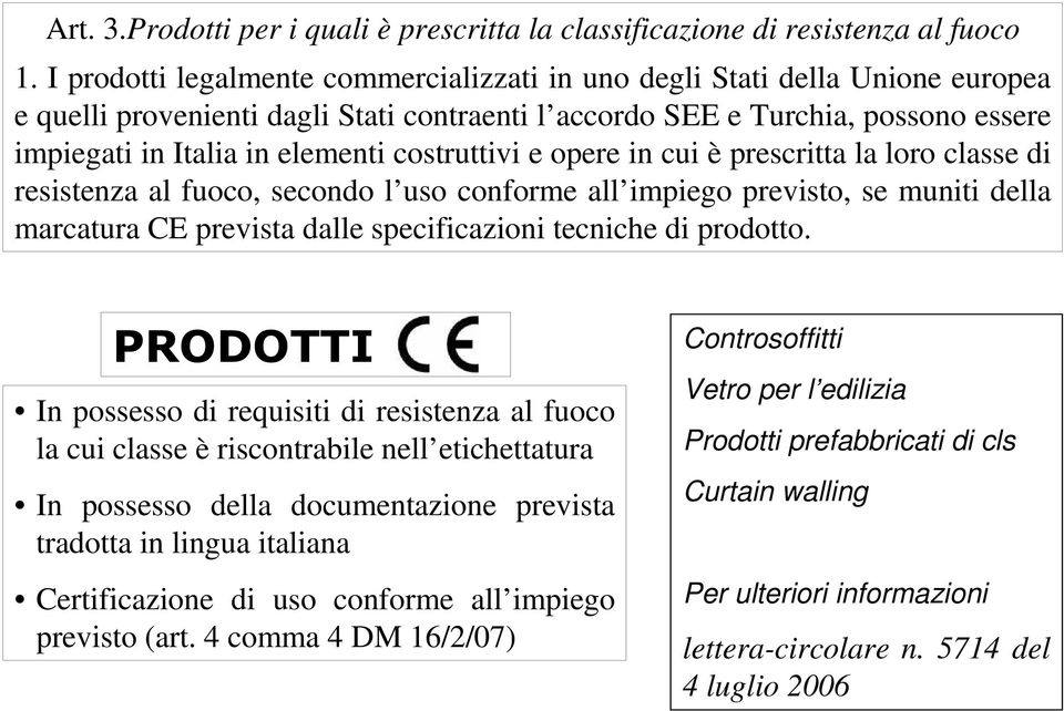 costruttivi e opere in cui è prescritta la loro classe di resistenza al fuoco, secondo l uso conforme all impiego previsto, se muniti della marcatura CE prevista dalle specificazioni tecniche di