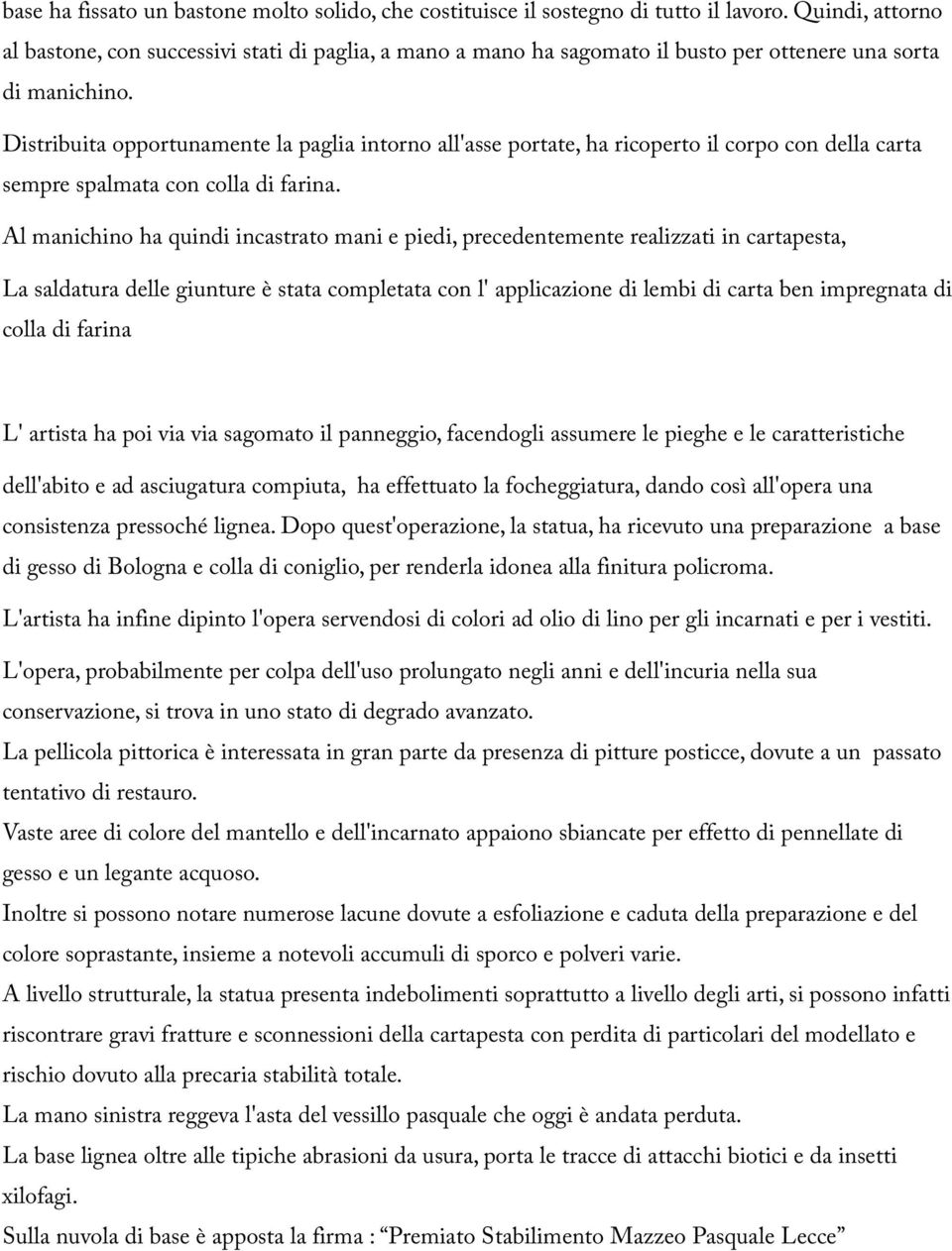 Distribuita opportunamente la paglia intorno all'asse portate, ha ricoperto il corpo con della carta sempre spalmata con colla di farina.