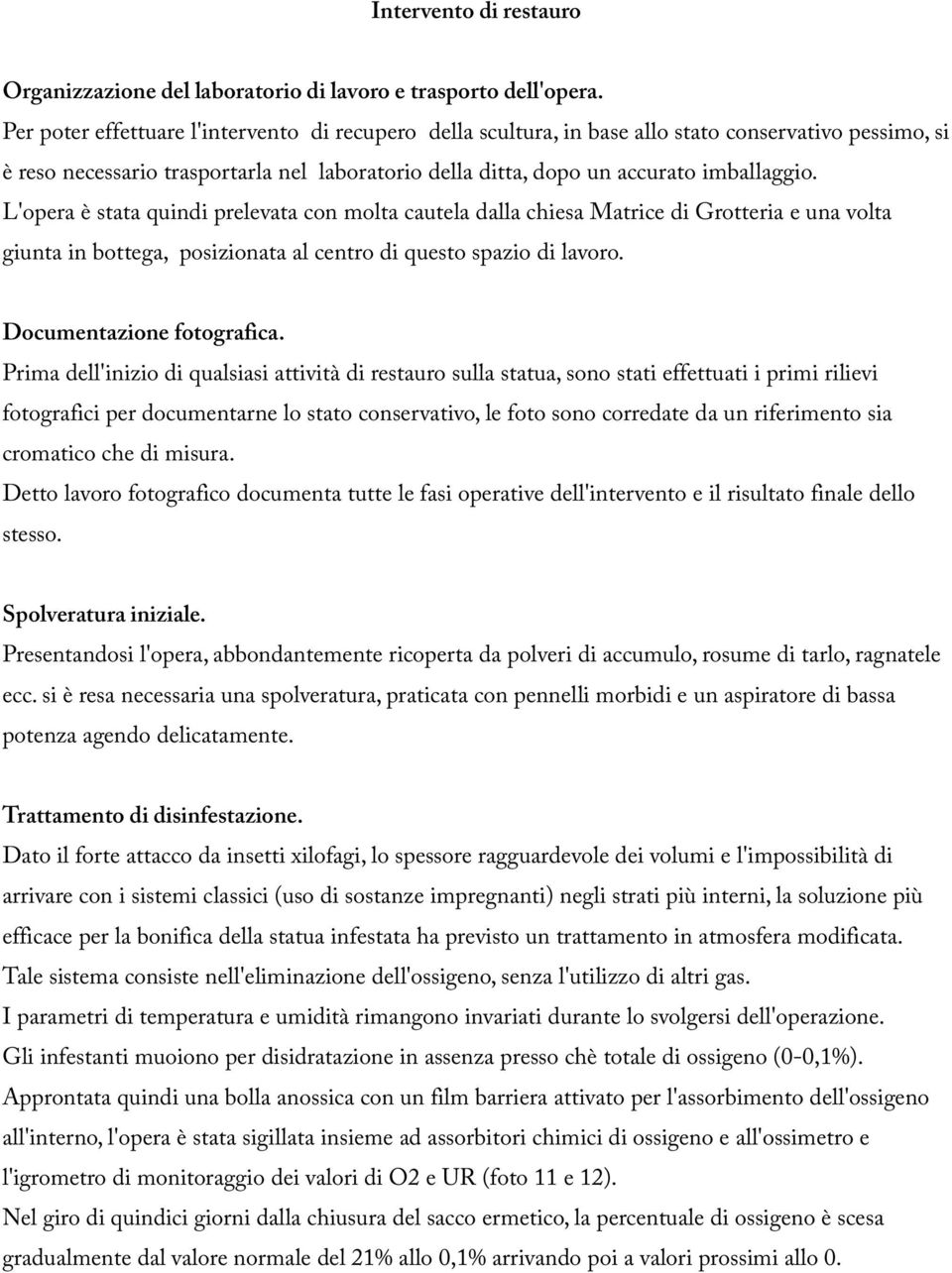 L'opera è stata quindi prelevata con molta cautela dalla chiesa Matrice di Grotteria e una volta giunta in bottega, posizionata al centro di questo spazio di lavoro. Documentazione fotografica.