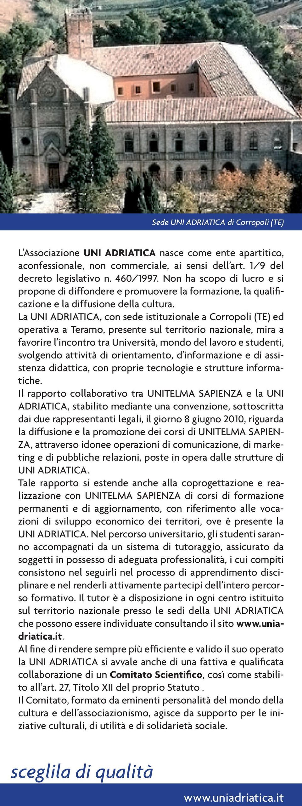 La UNI ADRIATICA, con sede istituzionale a Corropoli (TE) ed operativa a Teramo, presente sul territorio nazionale, mira a favorire l incontro tra Università, mondo del lavoro e studenti, svolgendo