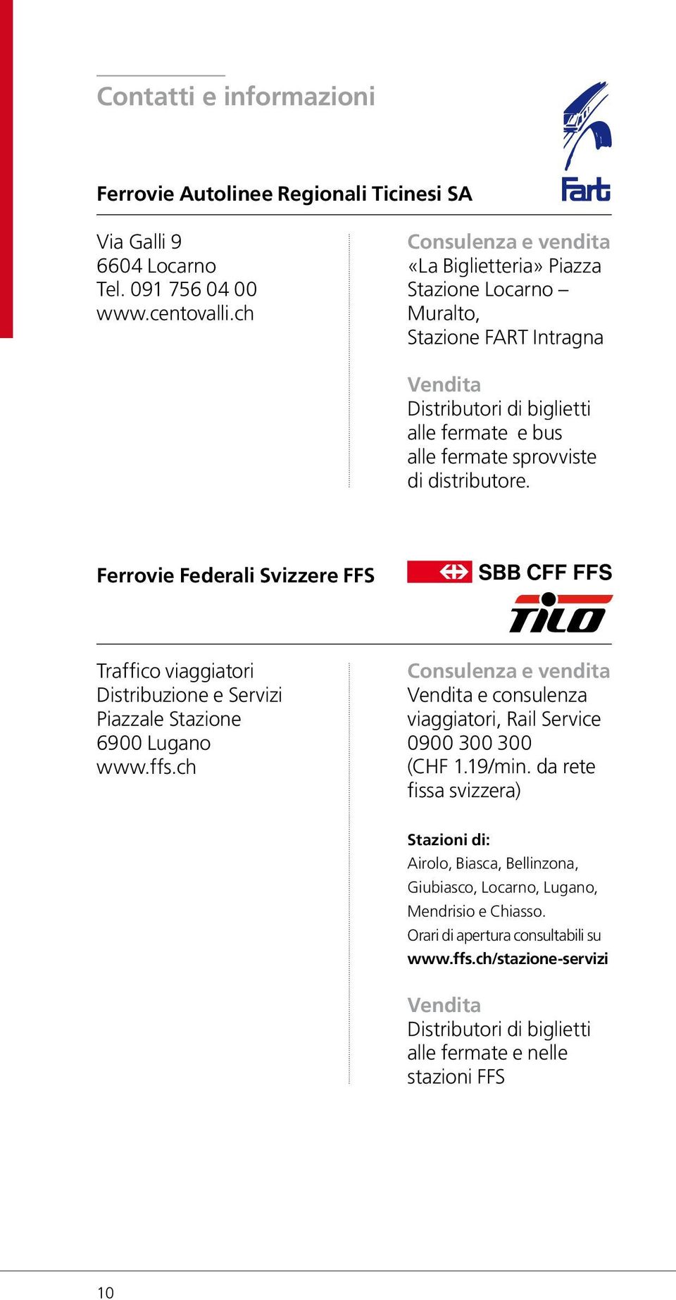 Ferrovie Federali Svizzere FFS Traffico viaggiatori Distribuzione e Servizi Piazzale Stazione 6900 Lugano www.ffs.