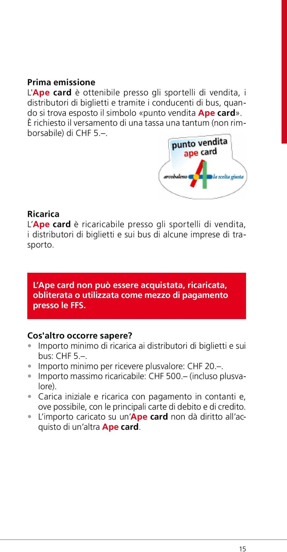 . Ricarica L Ape card è ricaricabile presso gli sportelli di vendita, i distributori di biglietti e sui bus di alcune imprese di trasporto.