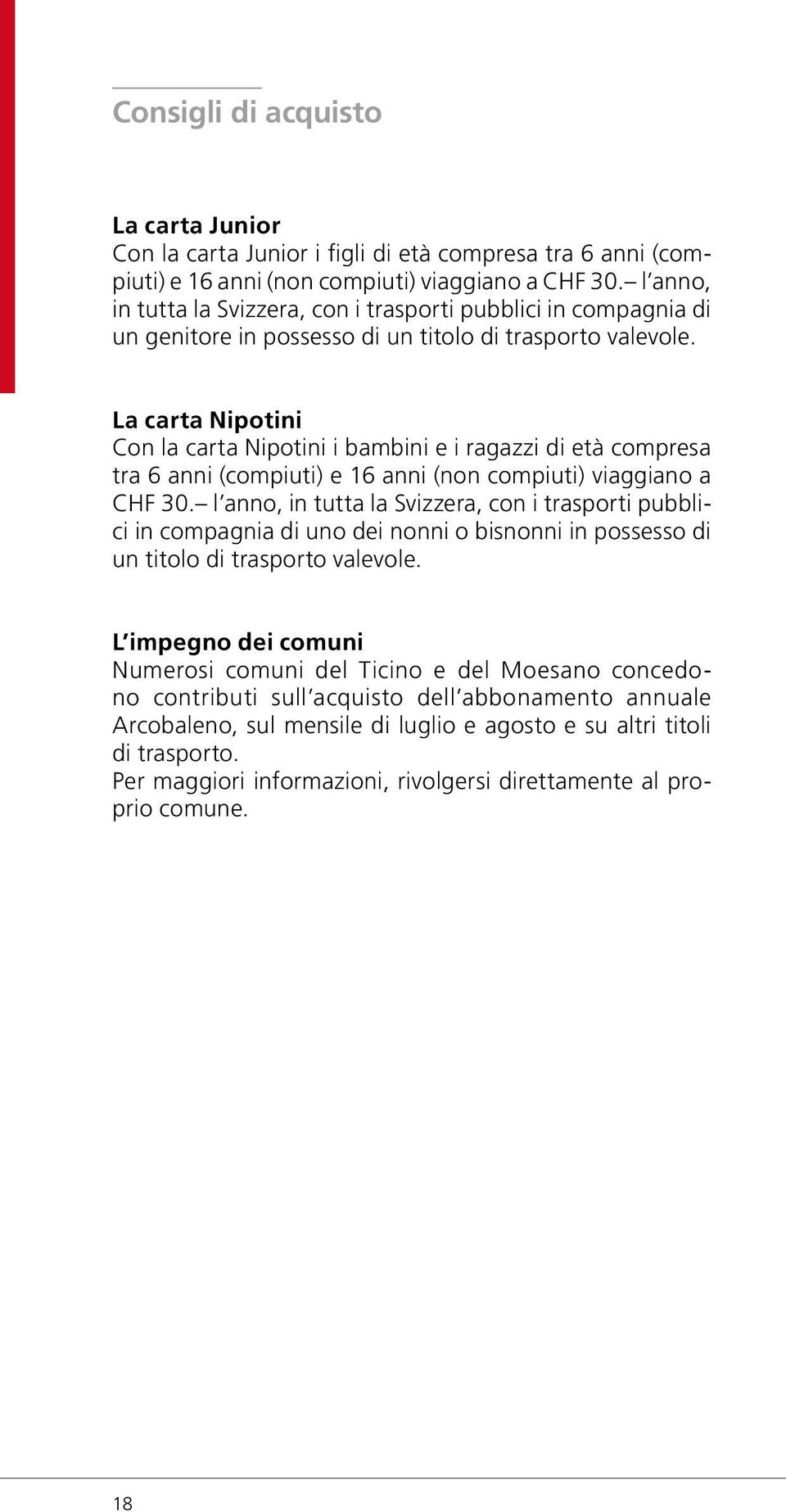 La carta Nipotini Con la carta Nipotini i bambini e i ragazzi di età compresa tra 6 anni (compiuti) e 16 anni (non compiuti) viaggiano a 30.