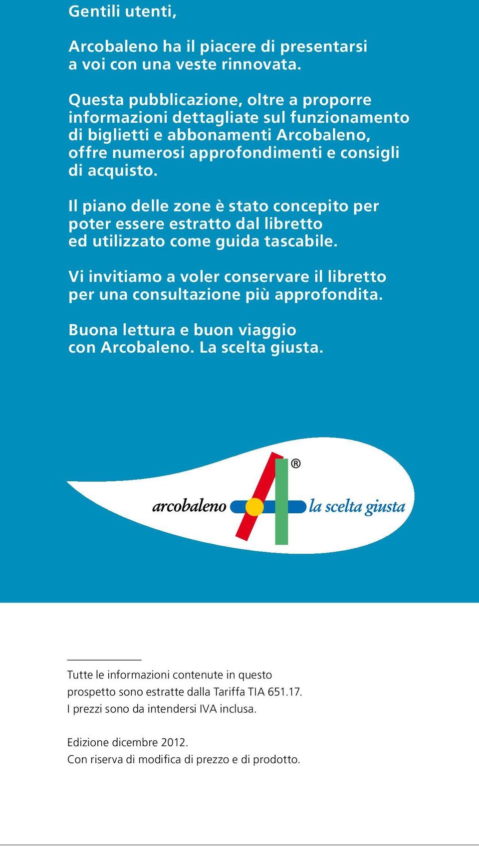 Il piano delle zone è stato concepito per poter essere estratto dal libretto ed utilizzato come guida tascabile.