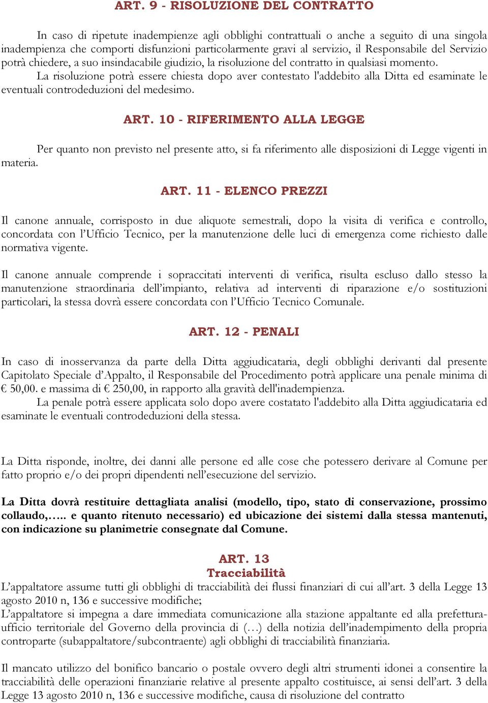 La risoluzione potrà essere chiesta dopo aver contestato l'addebito alla Ditta ed esaminate le eventuali controdeduzioni del medesimo. ART.
