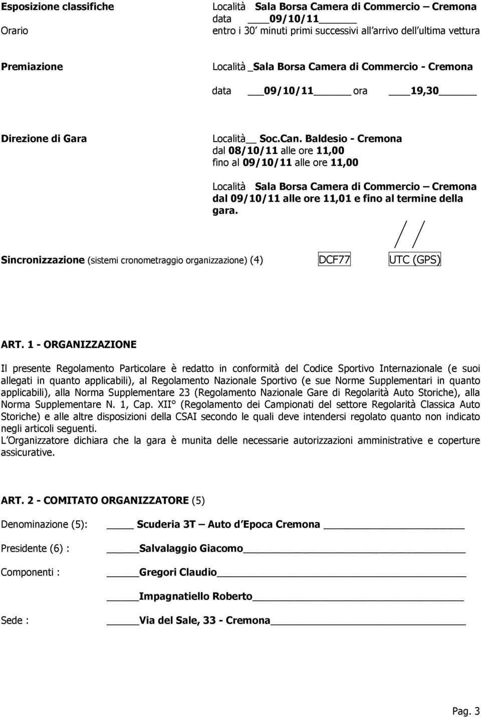 Baldesio - Cremona dal 08/10/11 alle ore 11,00 fino al 09/10/11 alle ore 11,00 Località Sala Borsa Camera di Commercio Cremona dal 09/10/11 alle ore 11,01 e fino al termine della gara.