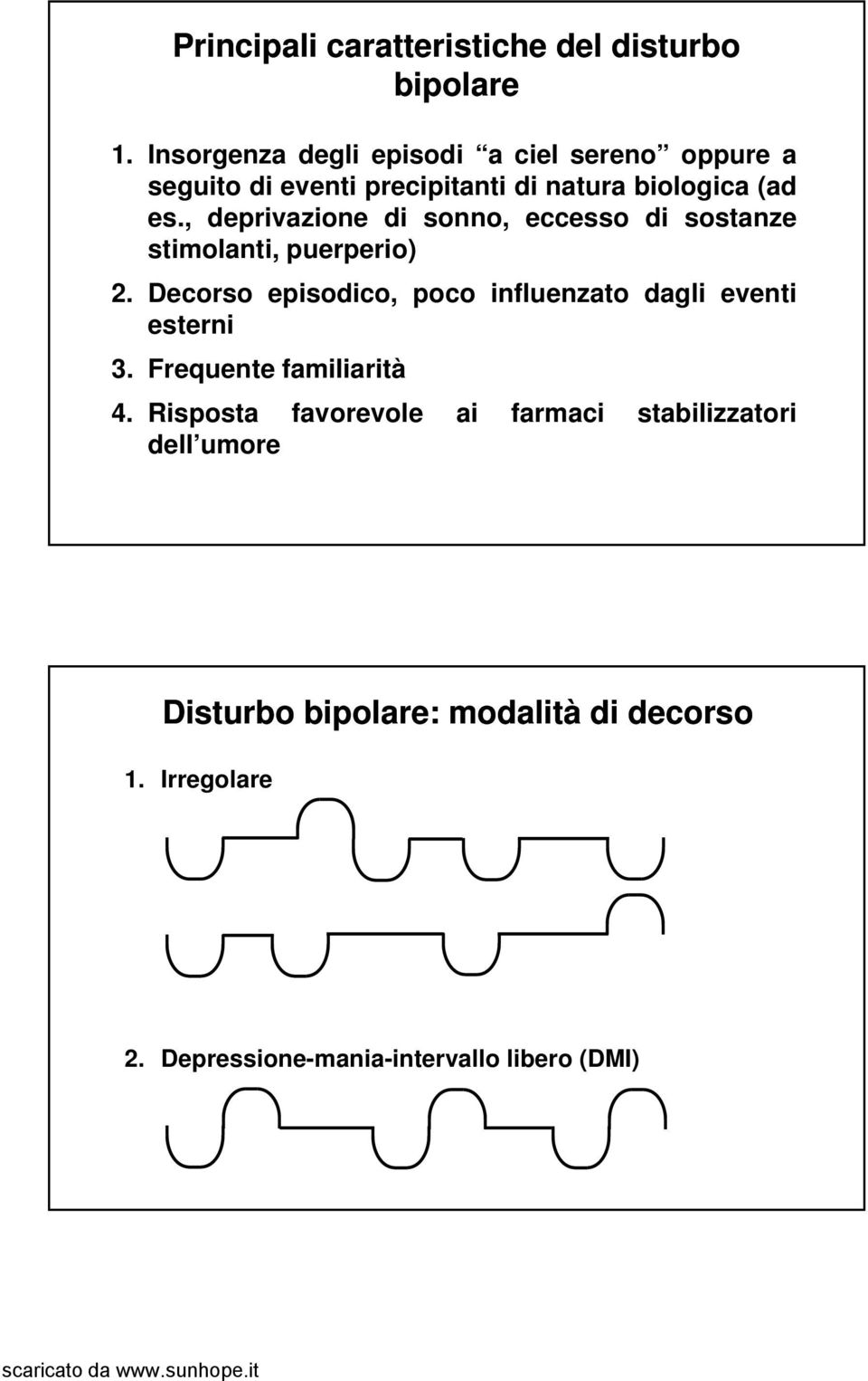 , deprivazione di sonno, eccesso di sostanze stimolanti, puerperio) 2.