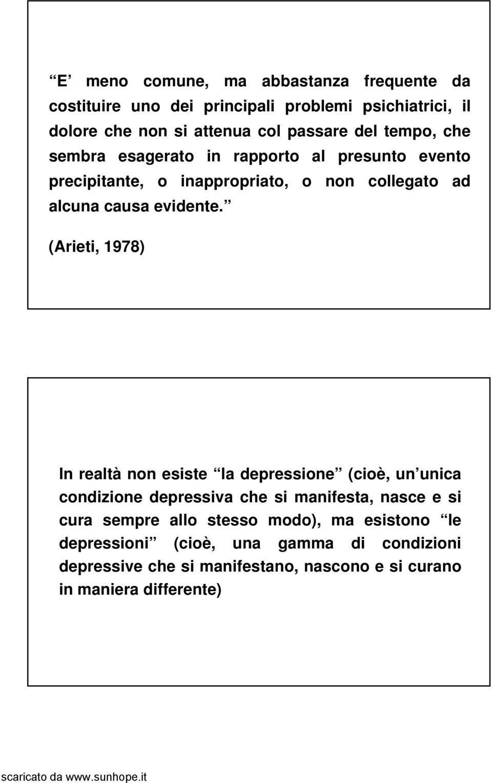 (Arieti, 1978) In realtà non esiste la depressione (cioè, un unica condizione depressiva che si manifesta, nasce e si cura sempre allo