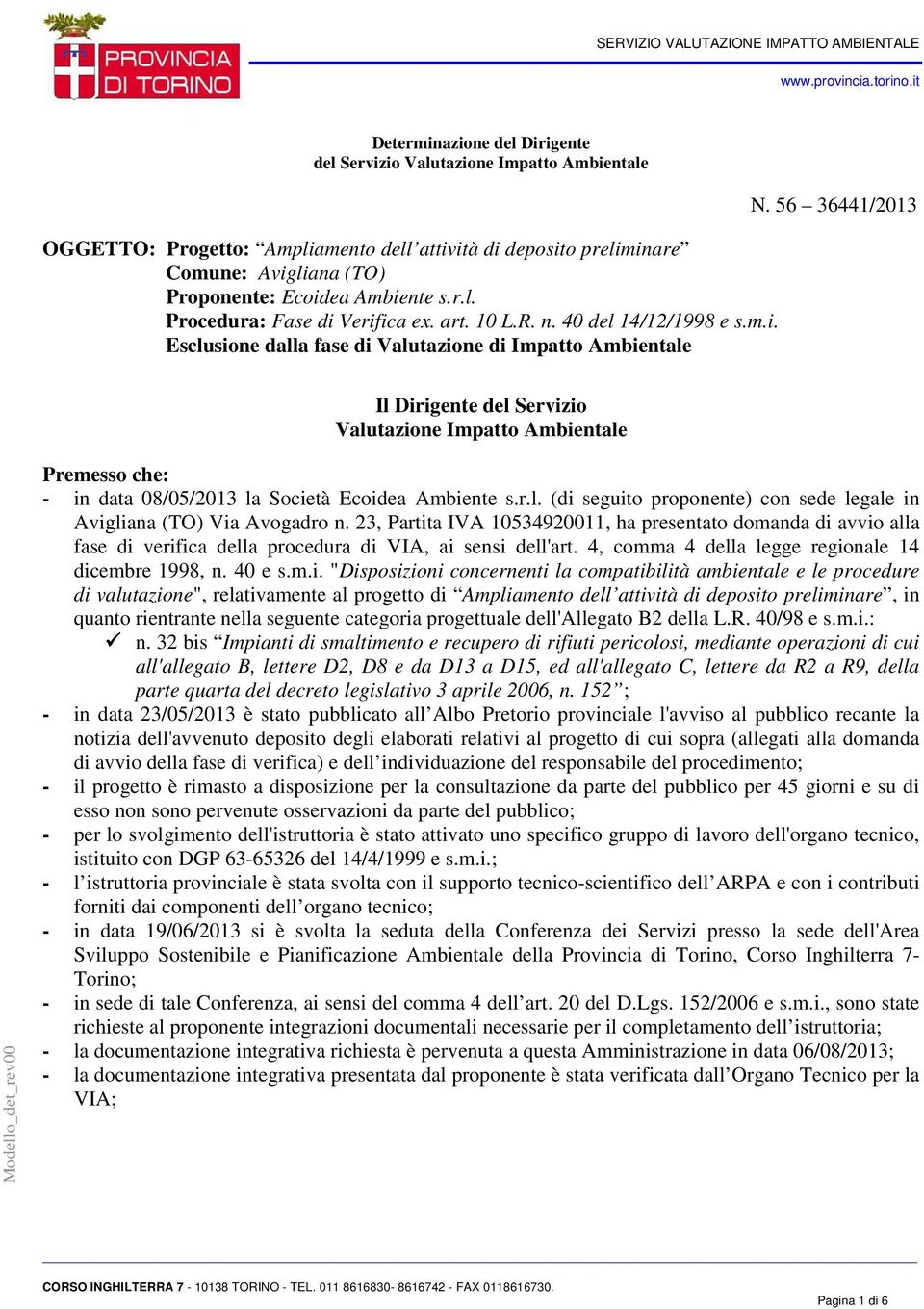 56 36441/2013 Il Dirigente del Servizio Valutazione Impatto Ambientale Premesso che: - in data 08/05/2013 la Società Ecoidea Ambiente s.r.l. (di seguito proponente) con sede legale in Avigliana (TO) Via Avogadro n.