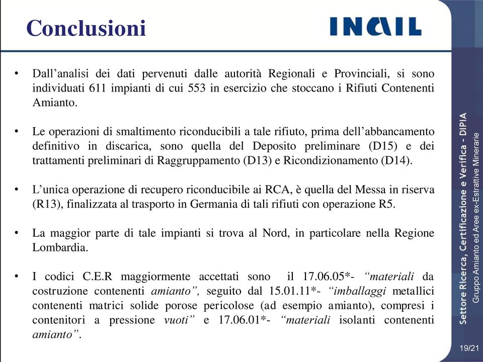 (D13) e Ricondizionamento (D14). L unica operazione di recupero riconducibile ai RCA, è quella del Messa in riserva (R13), finalizzata al trasporto in Germania di tali rifiuti con operazione R5.