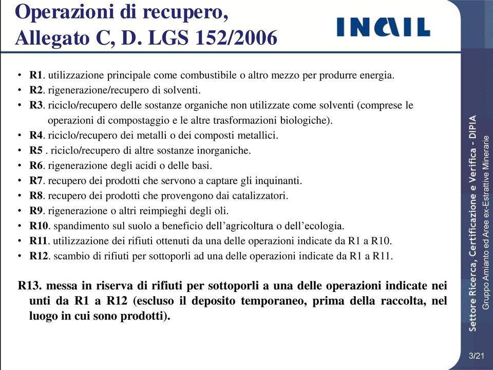 riciclo/recupero dei metalli o dei composti metallici. R5. riciclo/recupero di altre sostanze inorganiche. R6. rigenerazione degli acidi o delle basi. R7.