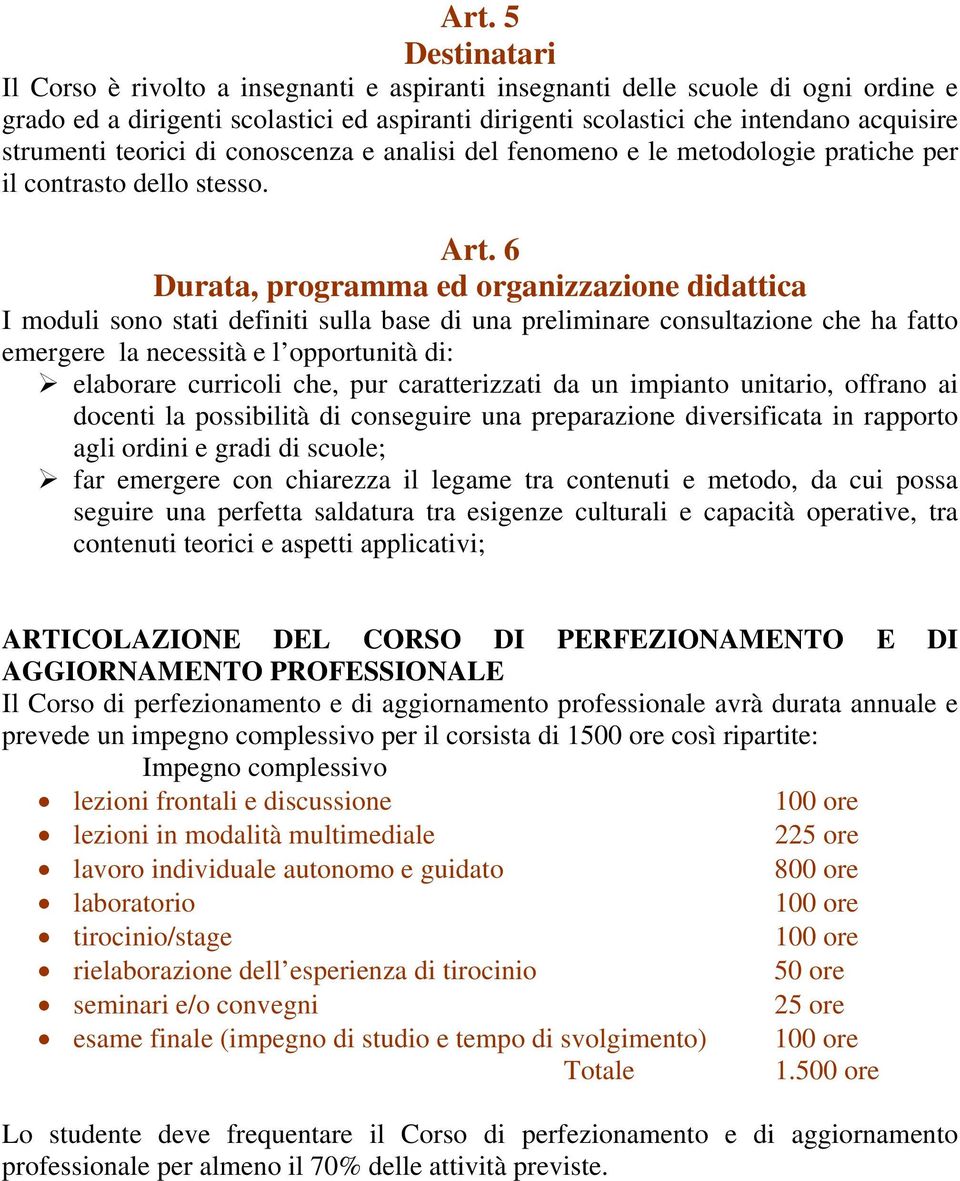 6 Durata, programma ed organizzazione didattica I moduli sono stati definiti sulla base di una preliminare consultazione che ha fatto emergere la necessità e l opportunità di: elaborare curricoli