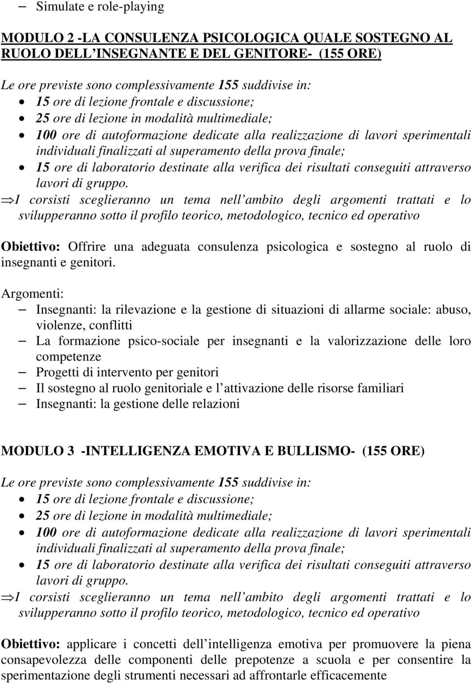 risultati conseguiti attraverso Obiettivo: Offrire una adeguata consulenza psicologica e sostegno al ruolo di insegnanti e genitori.