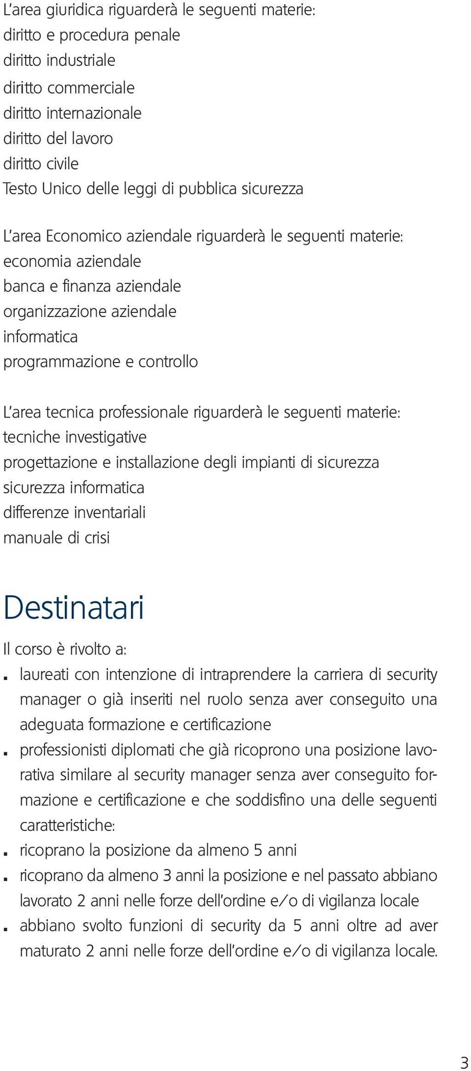 tecnica professionale riguarderà le seguenti materie: tecniche investigative progettazione e installazione degli impianti di sicurezza sicurezza informatica differenze inventariali manuale di crisi