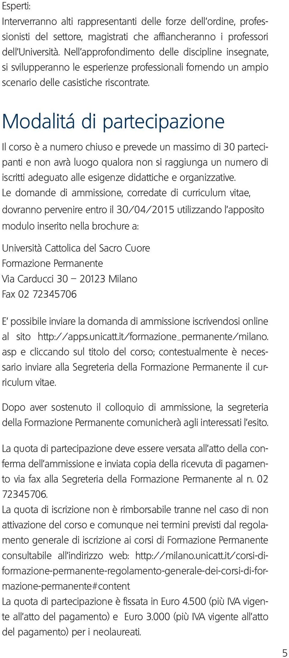 Modalitá di partecipazione Il corso è a numero chiuso e prevede un massimo di 30 partecipanti e non avrà luogo qualora non si raggiunga un numero di iscritti adeguato alle esigenze didattiche e