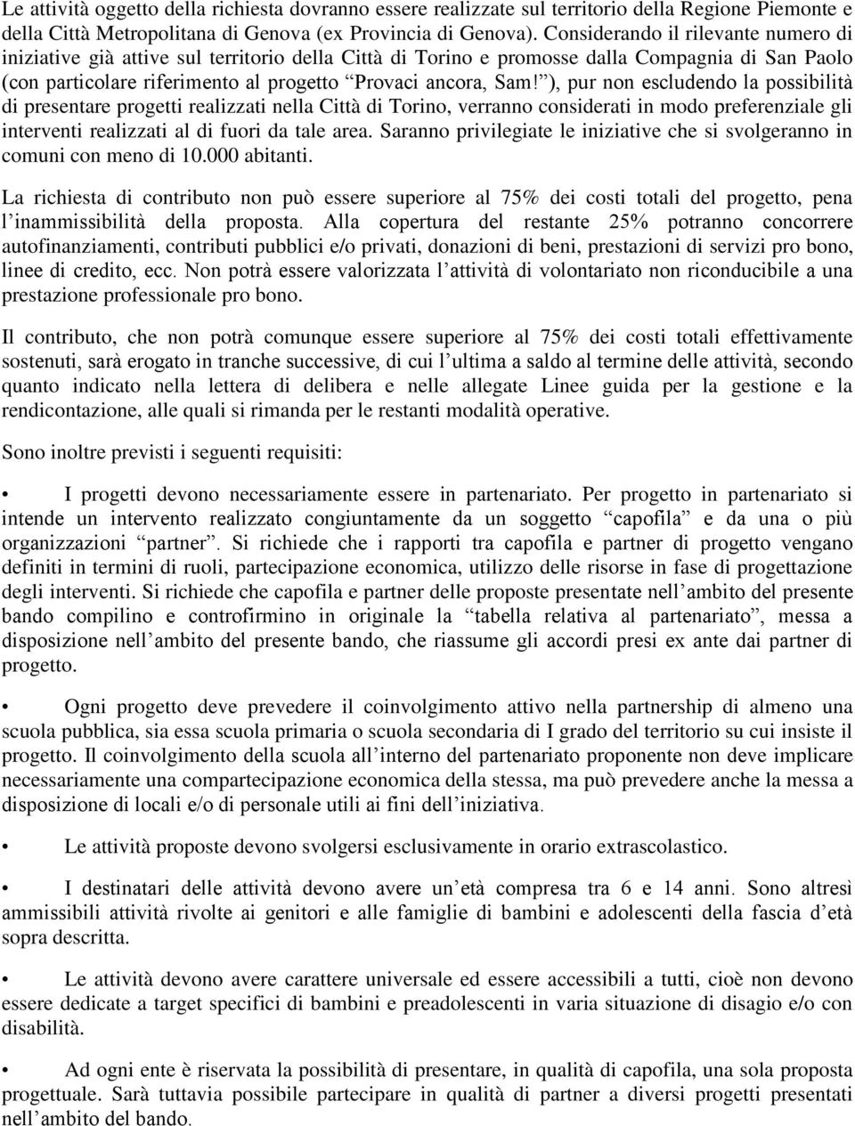 ), pur non escludendo la possibilità di presentare progetti realizzati nella Città di Torino, verranno considerati in modo preferenziale gli interventi realizzati al di fuori da tale area.