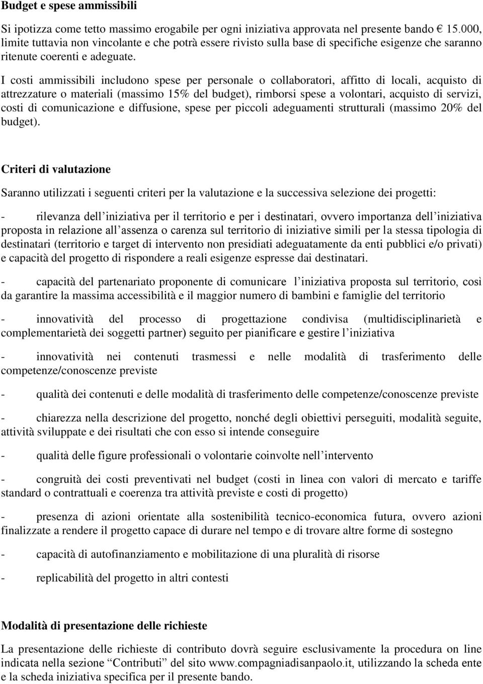 I costi ammissibili includono spese per personale o collaboratori, affitto di locali, acquisto di attrezzature o materiali (massimo 15% del budget), rimborsi spese a volontari, acquisto di servizi,