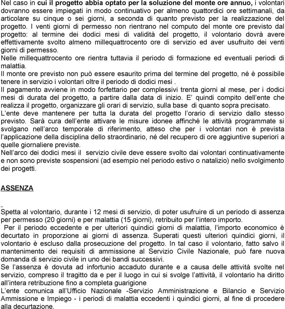 I venti giorni di permesso non rientrano nel computo del monte ore previsto dal progetto: al termine dei dodici mesi di validità del progetto, il volontario dovrà avere effettivamente svolto almeno