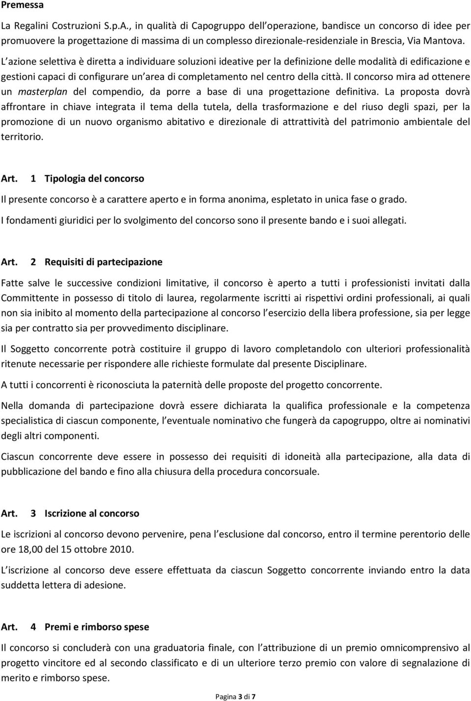 L azione selettiva è diretta a individuare soluzioni ideative per la definizione delle modalità di edificazione e gestioni capaci di configurare un area di completamento nel centro della città.