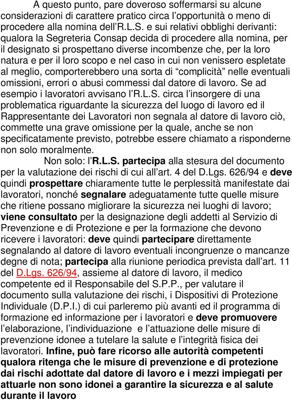 caso in cui non venissero espletate al meglio, comporterebbero una sorta di complicità nelle eventuali omissioni, errori o abusi commessi dal datore di lavoro. Se ad esempio i lavoratori avvisano l R.