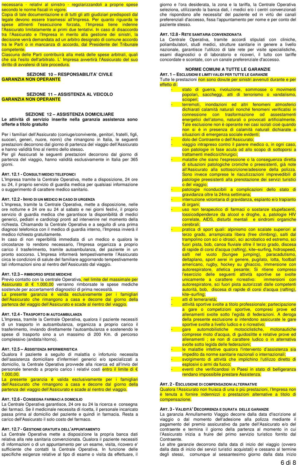 Per quanto riguarda le spese attinenti l'esecuzione forzata, l Impresa tiene indenne l'assicurato limitatamente ai primi due tentativi.