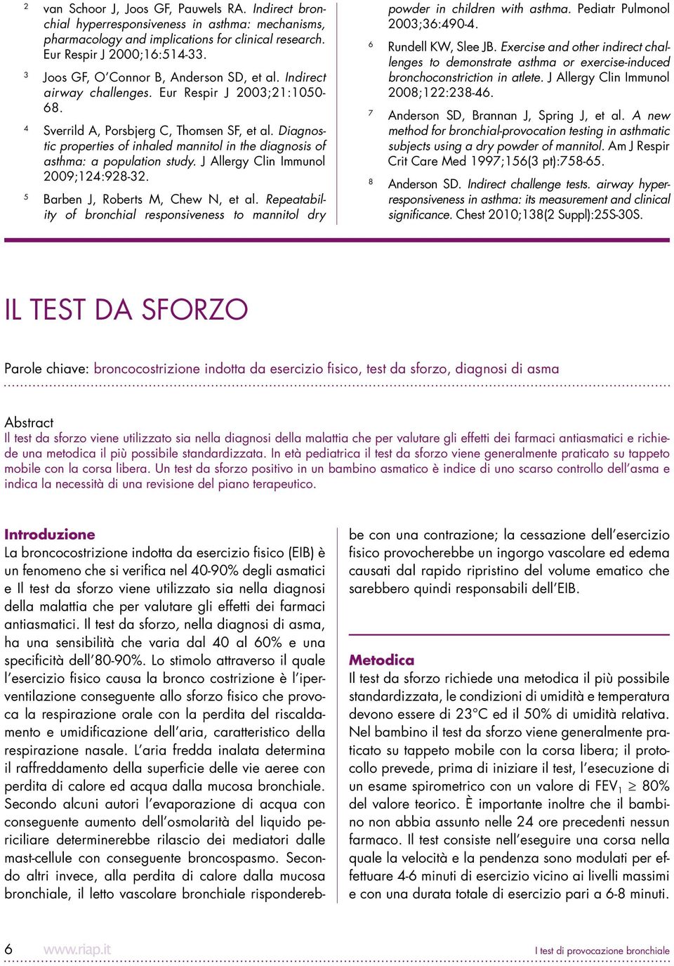 Diagnostic properties of inhaled mannitol in the diagnosis of asthma: a population study. J Allergy Clin Immunol 2009;124:928-32. 5 Barben J, Roberts M, Chew N, et al.