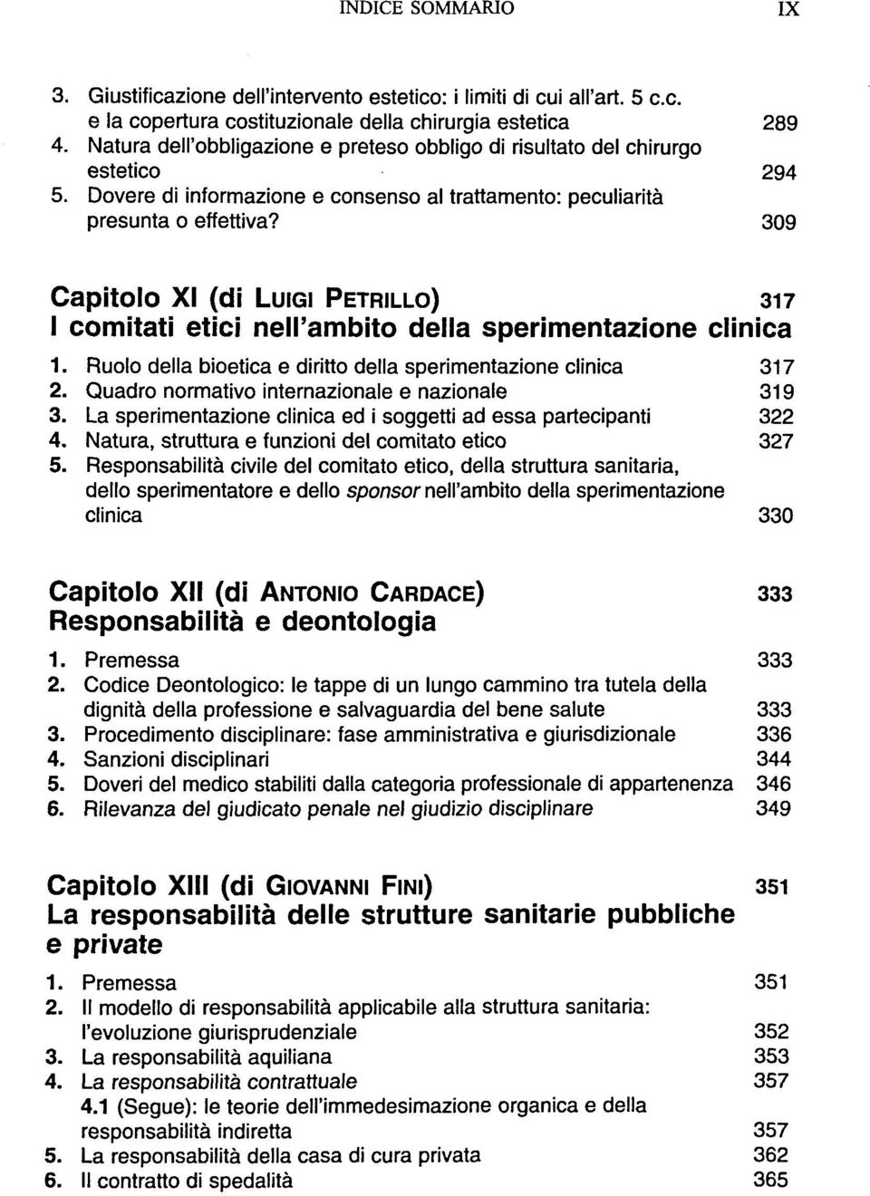 309 Capitolo XI (di LUIGI PETRILLO) 317 I comitati etici nell'ambito della sperimentazione clinica 1. Ruolo della bioetica e diritto della sperimentazione clinica 317 2.