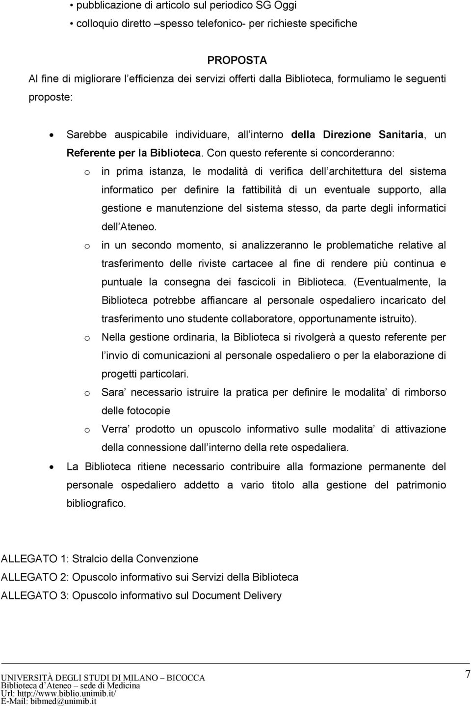 Con questo referente si concorderanno: o in prima istanza, le modalità di verifica dell architettura del sistema informatico per definire la fattibilità di un eventuale supporto, alla gestione e