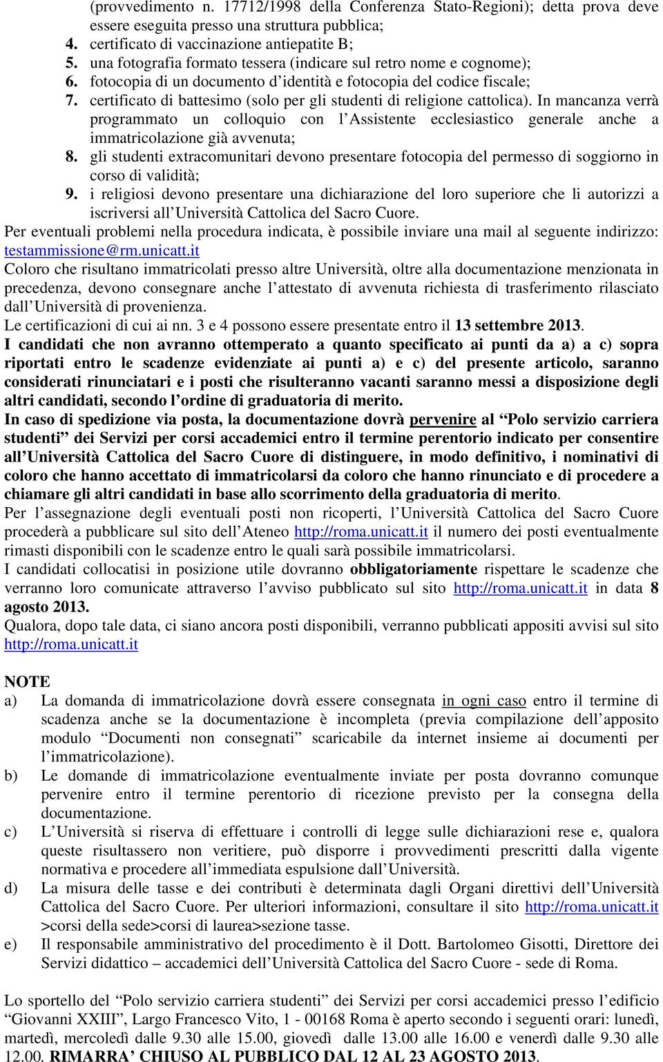 certificato di battesimo (solo per gli studenti di religione cattolica). In mancanza verrà programmato un colloquio con l Assistente ecclesiastico generale anche a immatricolazione già avvenuta; 8.