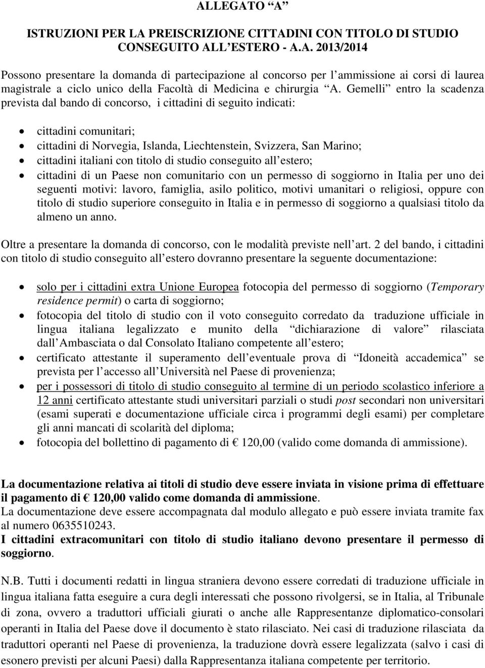 italiani con titolo di studio conseguito all estero; cittadini di un Paese non comunitario con un permesso di soggiorno in Italia per uno dei seguenti motivi: lavoro, famiglia, asilo politico, motivi