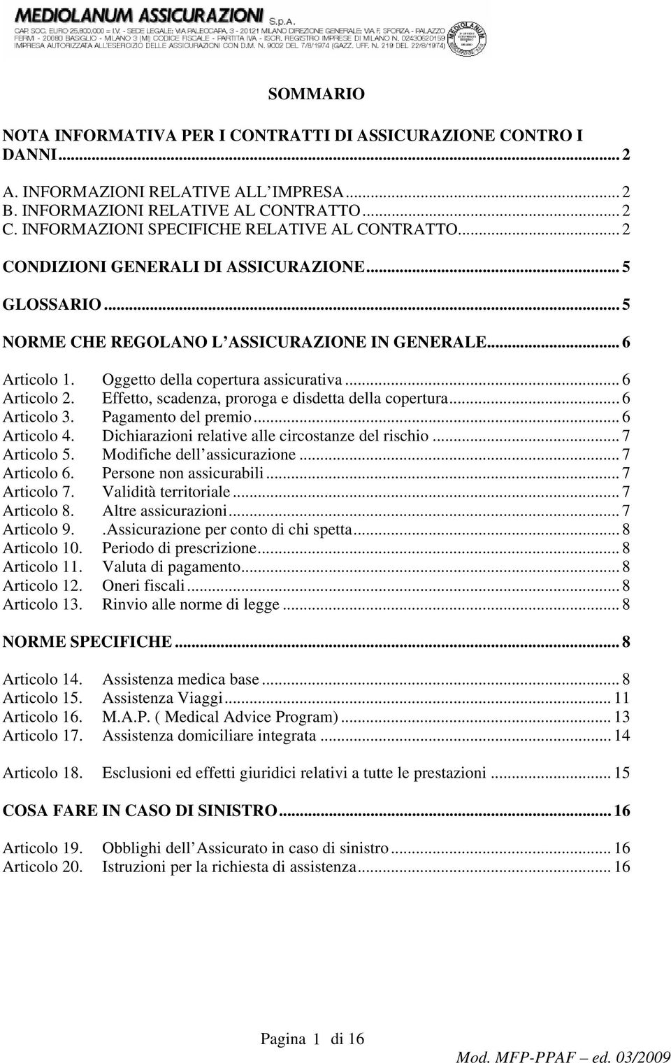 Oggetto della copertura assicurativa... 6 Articolo 2. Effetto, scadenza, proroga e disdetta della copertura... 6 Articolo 3. Pagamento del premio... 6 Articolo 4.