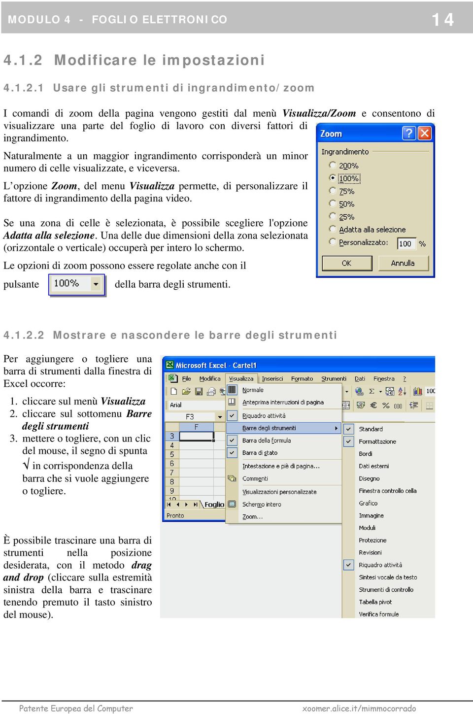 1 Usare gli strumenti di ingrandimento/zoom I comandi di zoom della pagina vengono gestiti dal menù Visualizza/Zoom e consentono di visualizzare una parte del foglio di lavoro con diversi fattori di