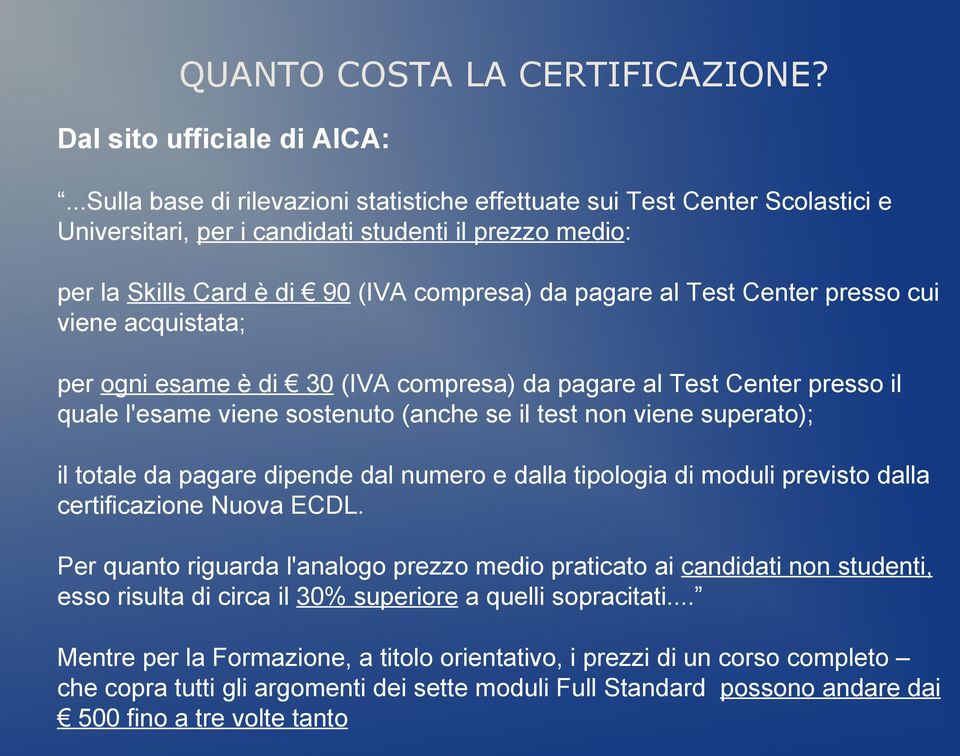 Center presso cui viene acquistata; per ogni esame è di 30 (IVA compresa) da pagare al Test Center presso il quale l'esame viene sostenuto (anche se il test non viene superato); il totale da pagare